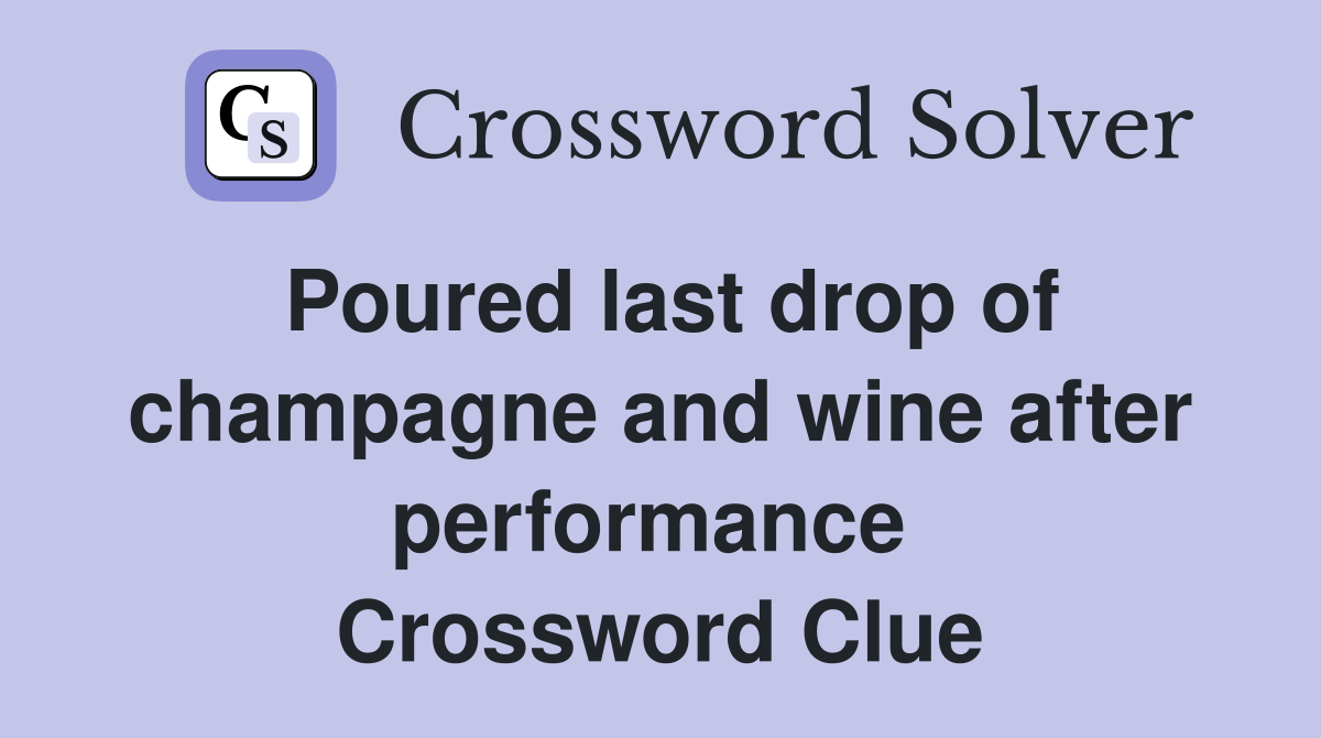 Poured last drop of champagne and wine after performance  Crossword Clue