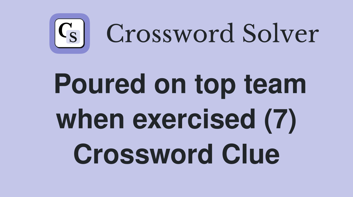 Poured on top team when exercised (7) Crossword Clue