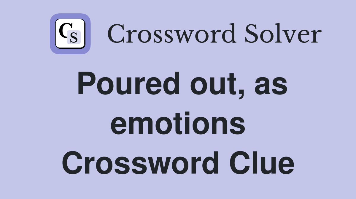 Poured out, as emotions Crossword Clue