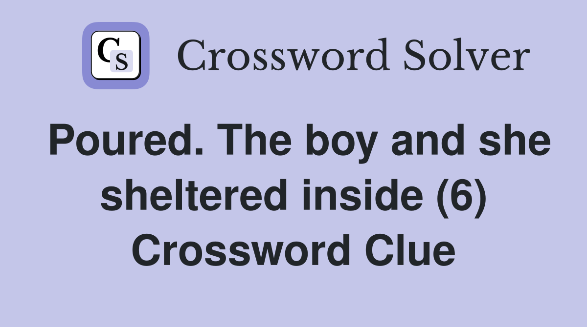 Poured. The boy and she sheltered inside (6) Crossword Clue