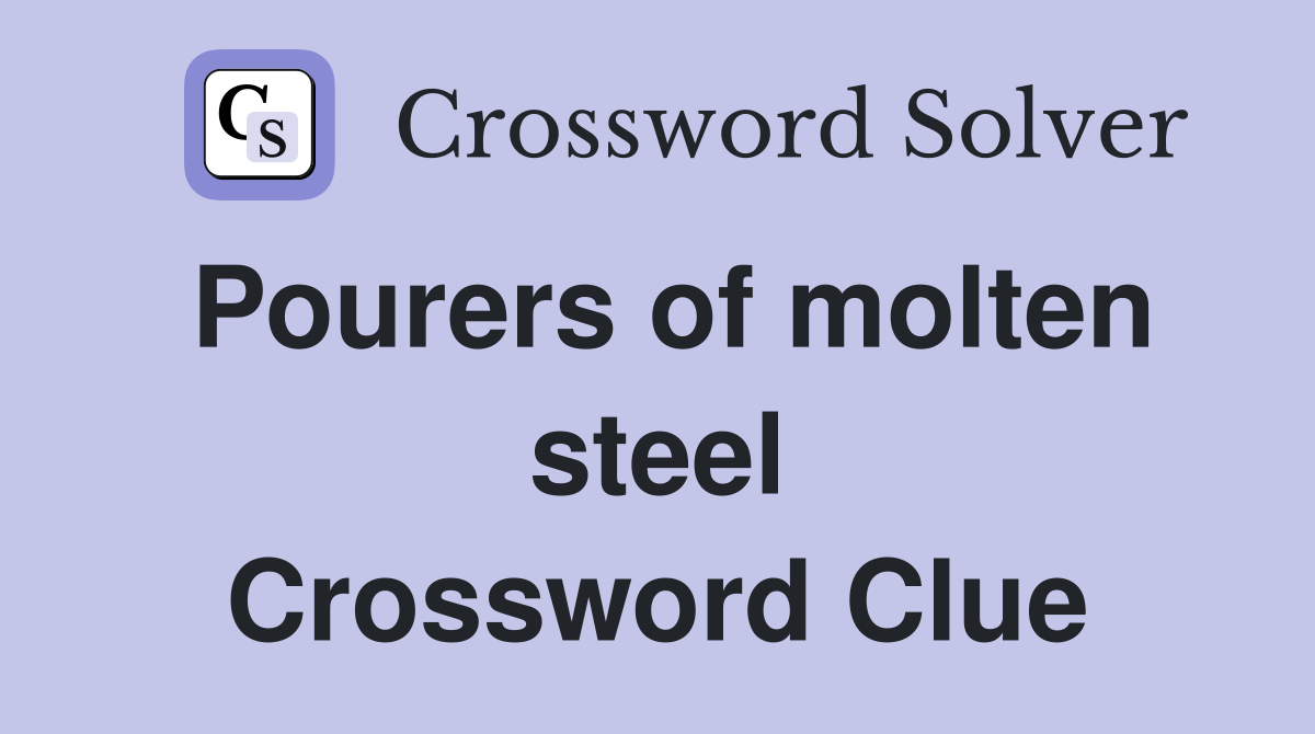 Pourers of molten steel Crossword Clue