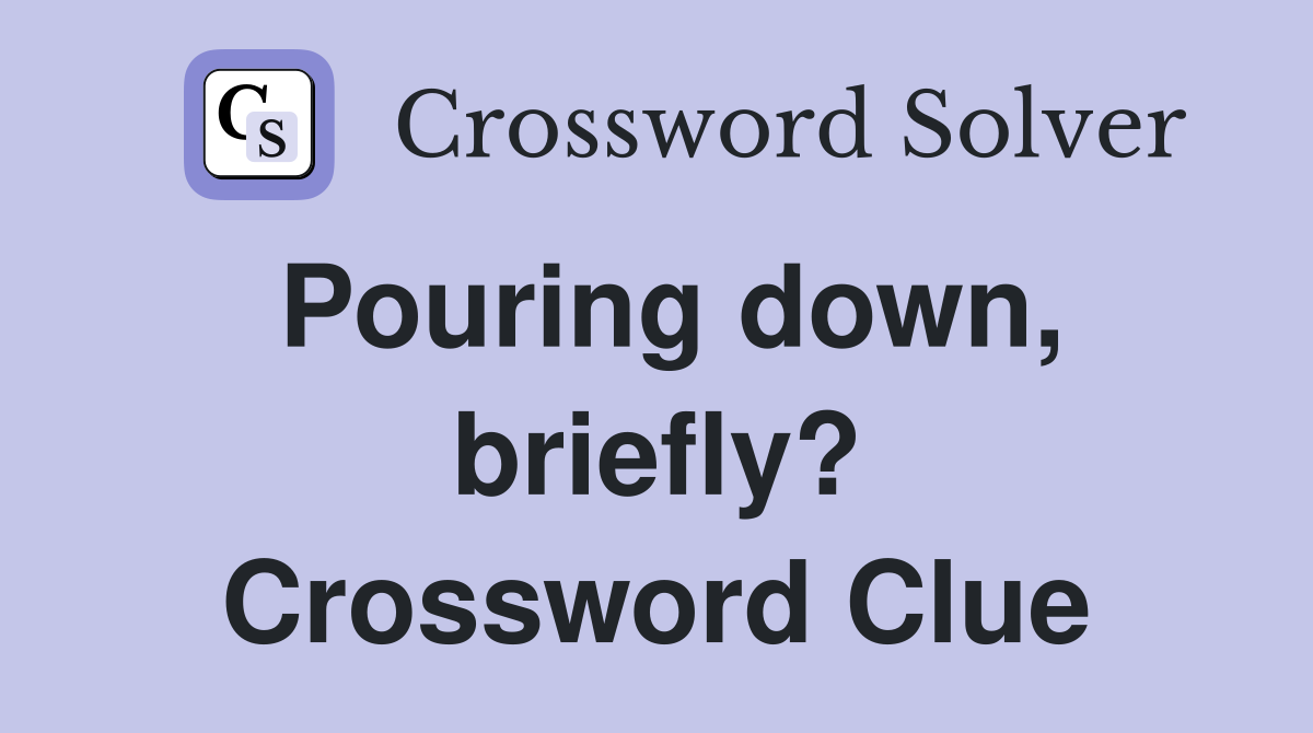Pouring down, briefly? Crossword Clue