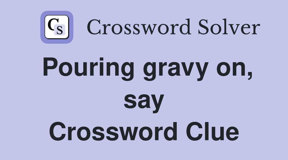 Pouring gravy on, say Crossword Clue