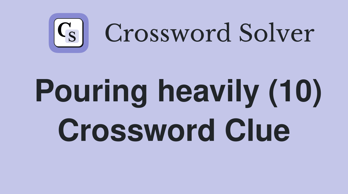Pouring heavily (10) Crossword Clue