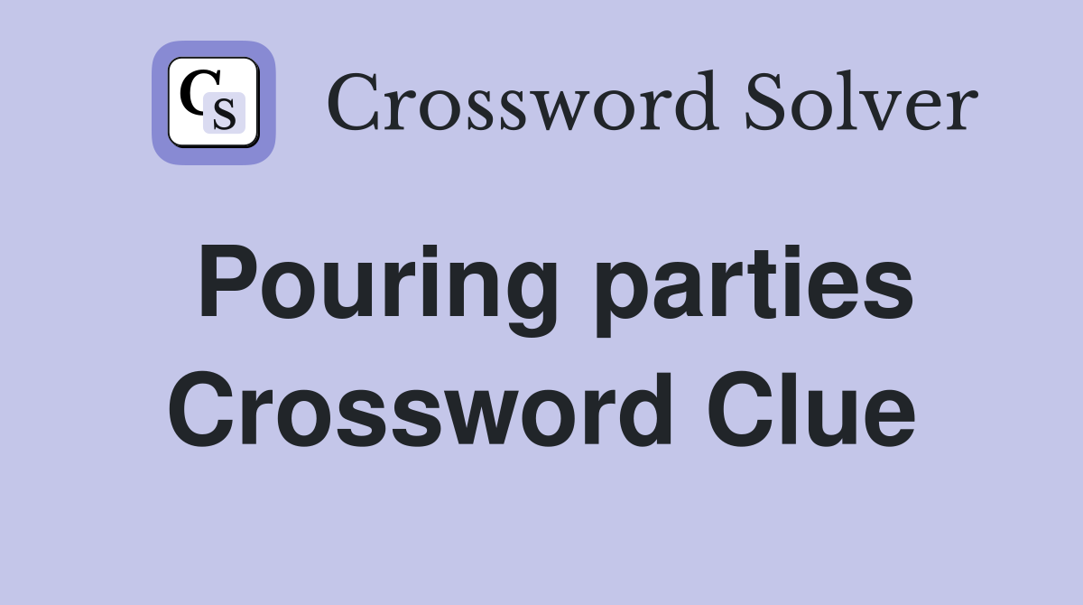 Pouring parties Crossword Clue