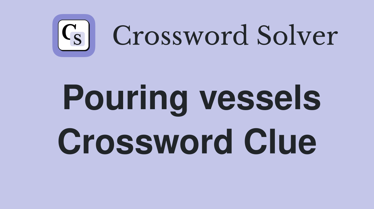 Pouring vessels Crossword Clue