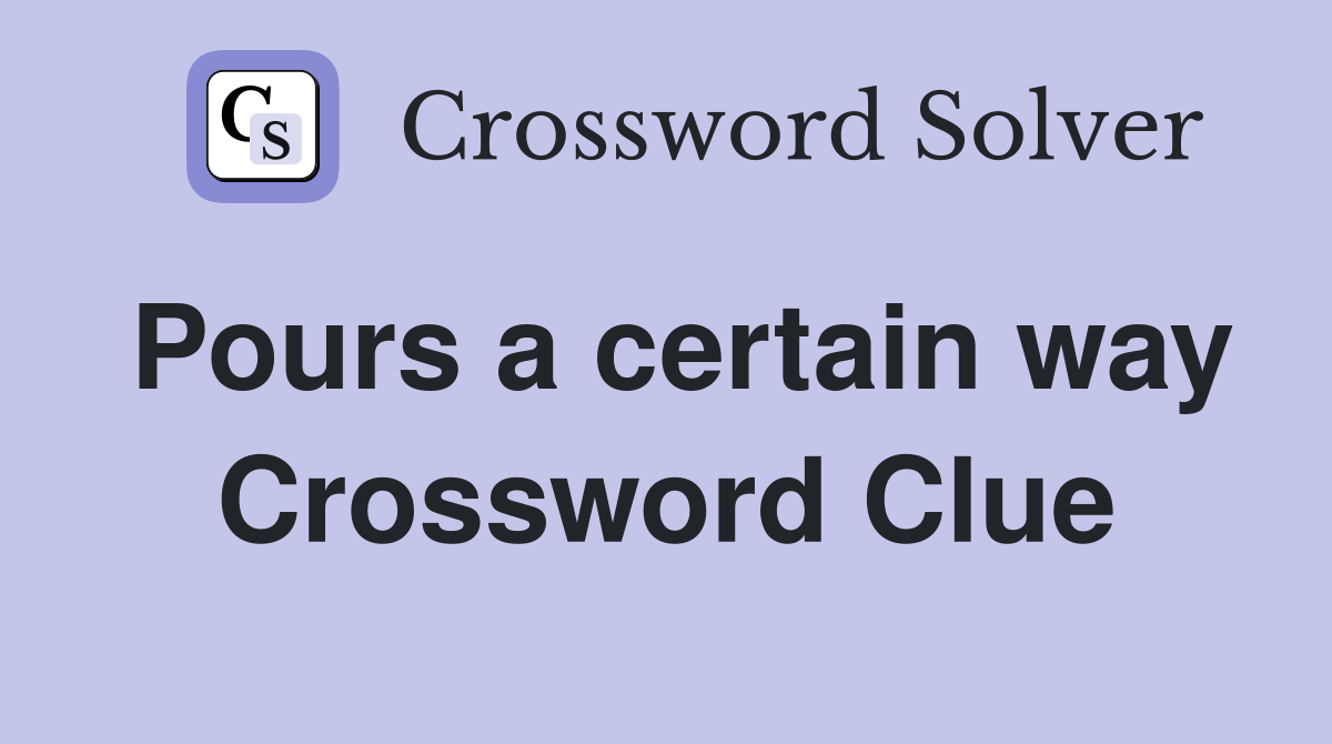 Pours a certain way Crossword Clue