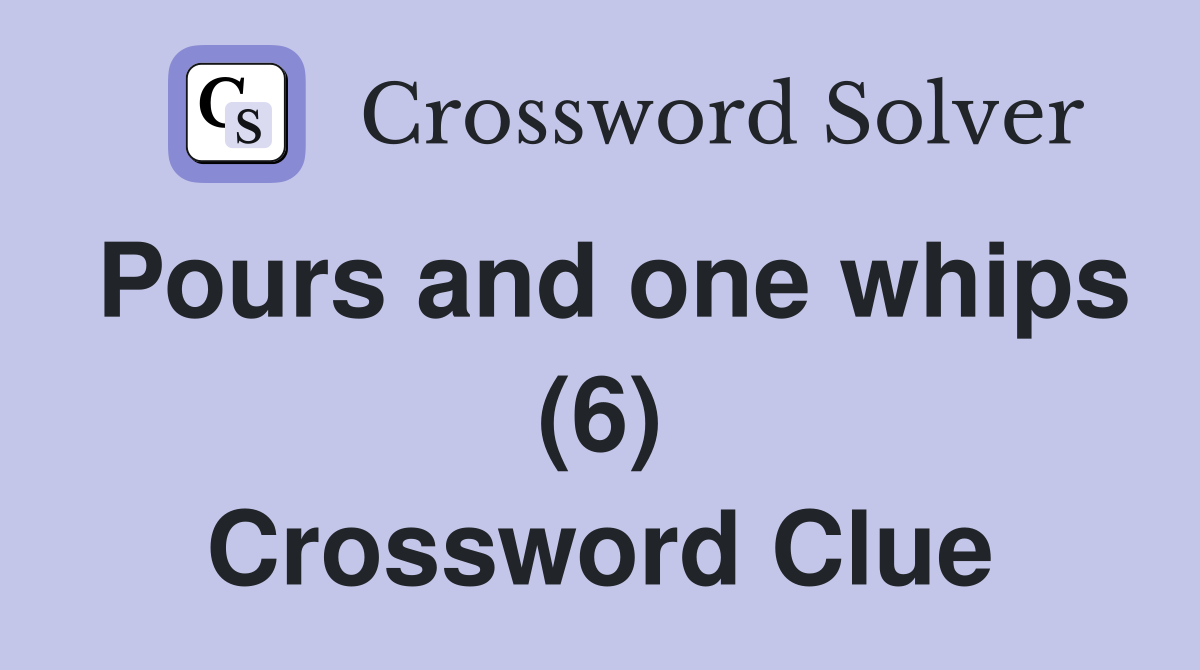 Pours and one whips (6) Crossword Clue