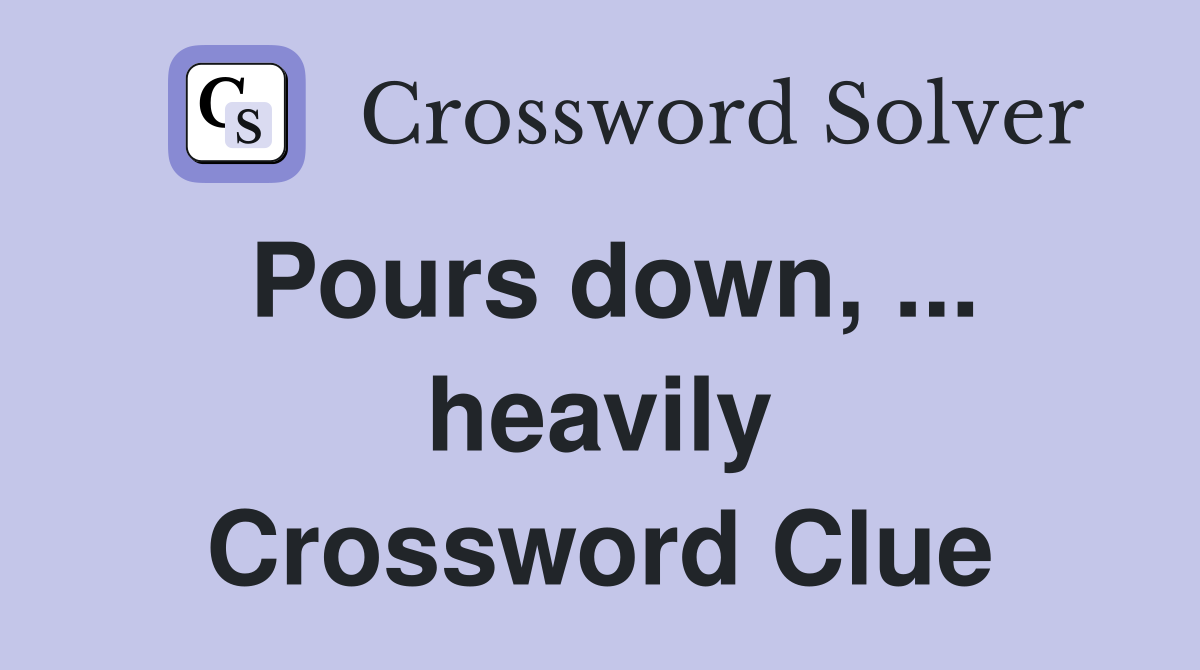 Pours down, ... heavily Crossword Clue