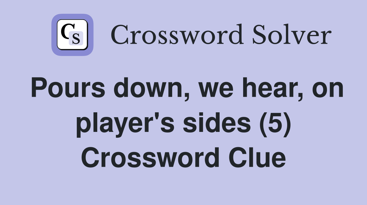 Pours down, we hear, on player's sides (5) Crossword Clue