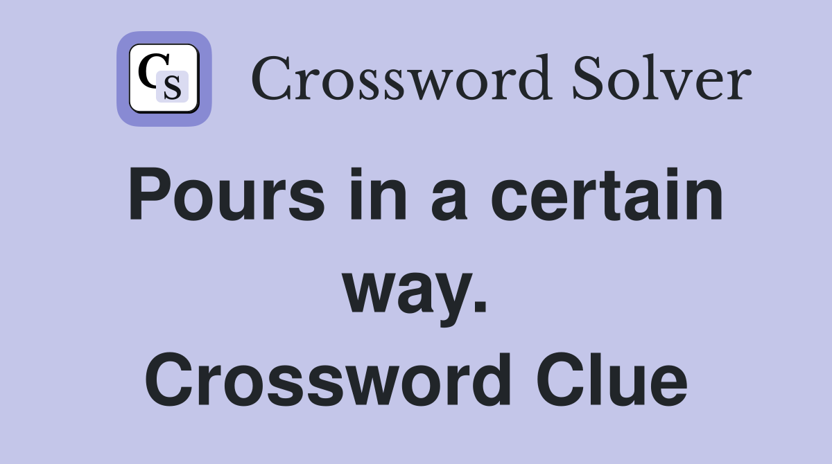 Pours in a certain way. Crossword Clue
