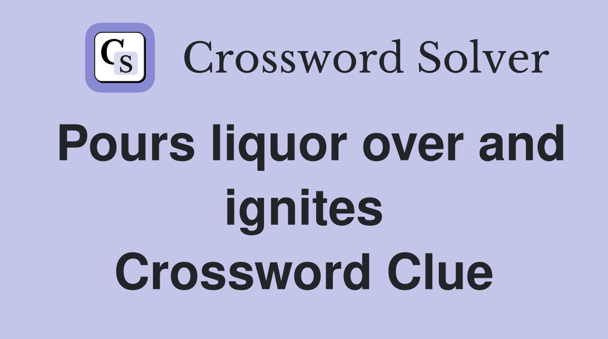 Pours liquor over and ignites Crossword Clue
