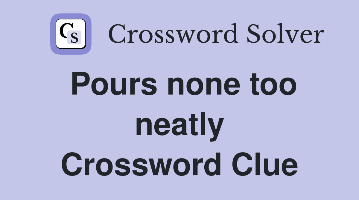 Pours none too neatly Crossword Clue