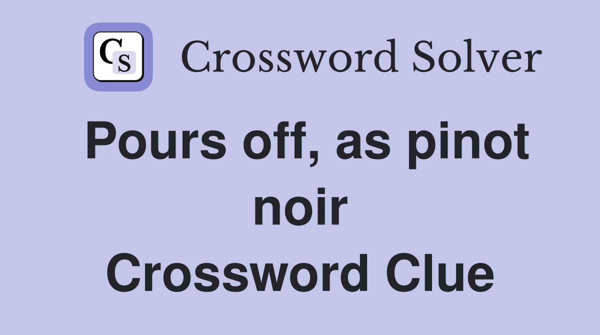 Pours off, as pinot noir Crossword Clue