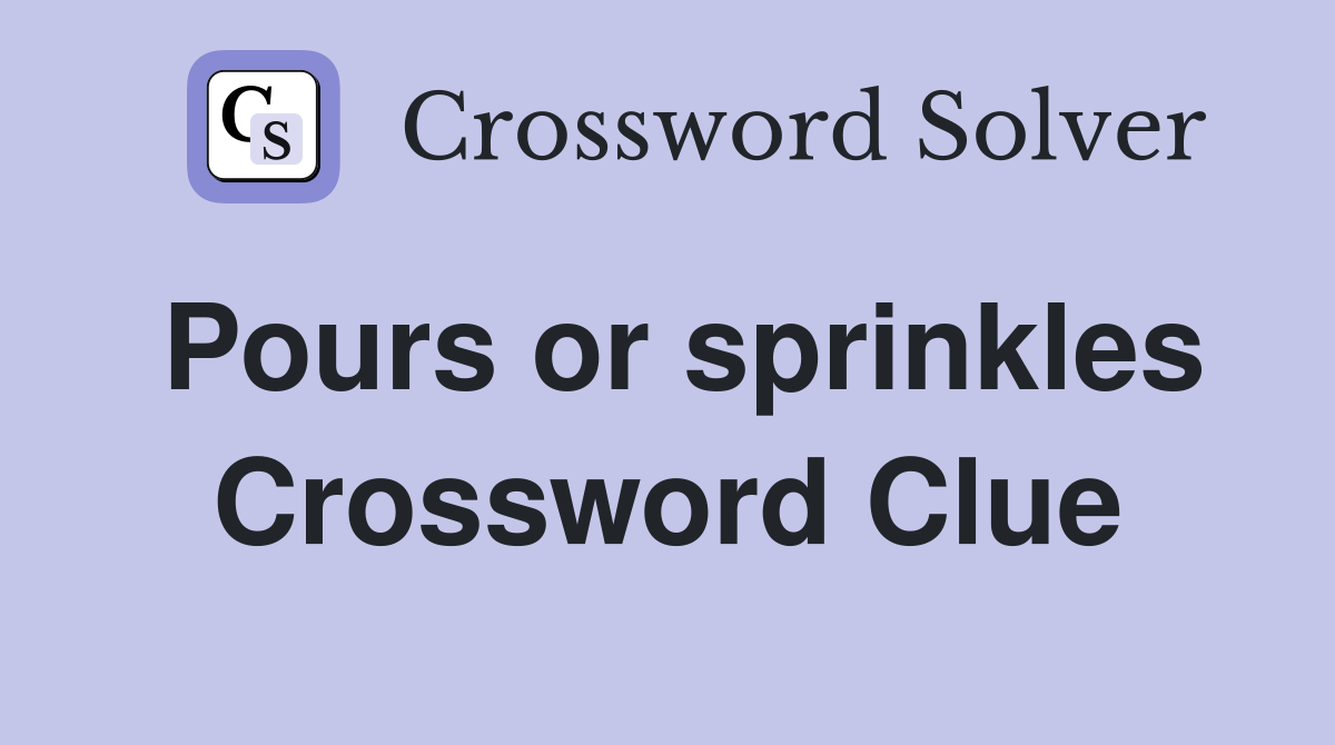 Pours or sprinkles Crossword Clue