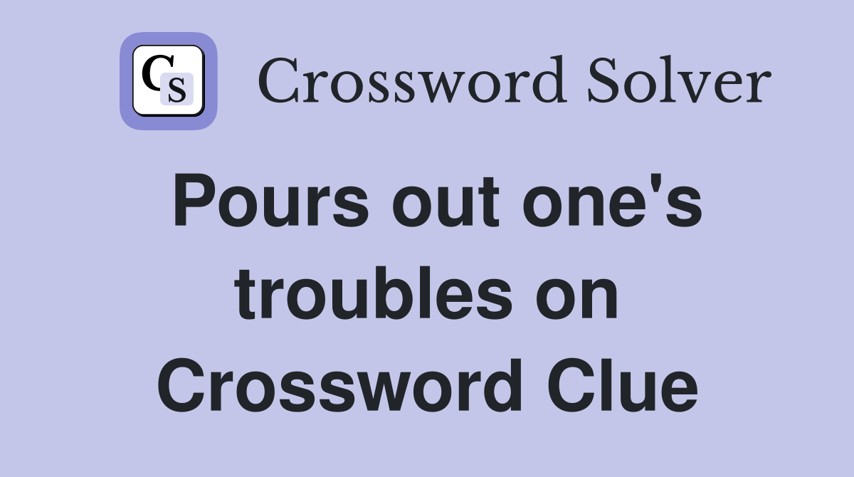 Pours out one's troubles on Crossword Clue