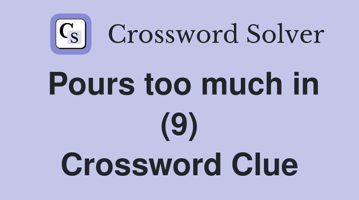 Pours too much in (9) Crossword Clue