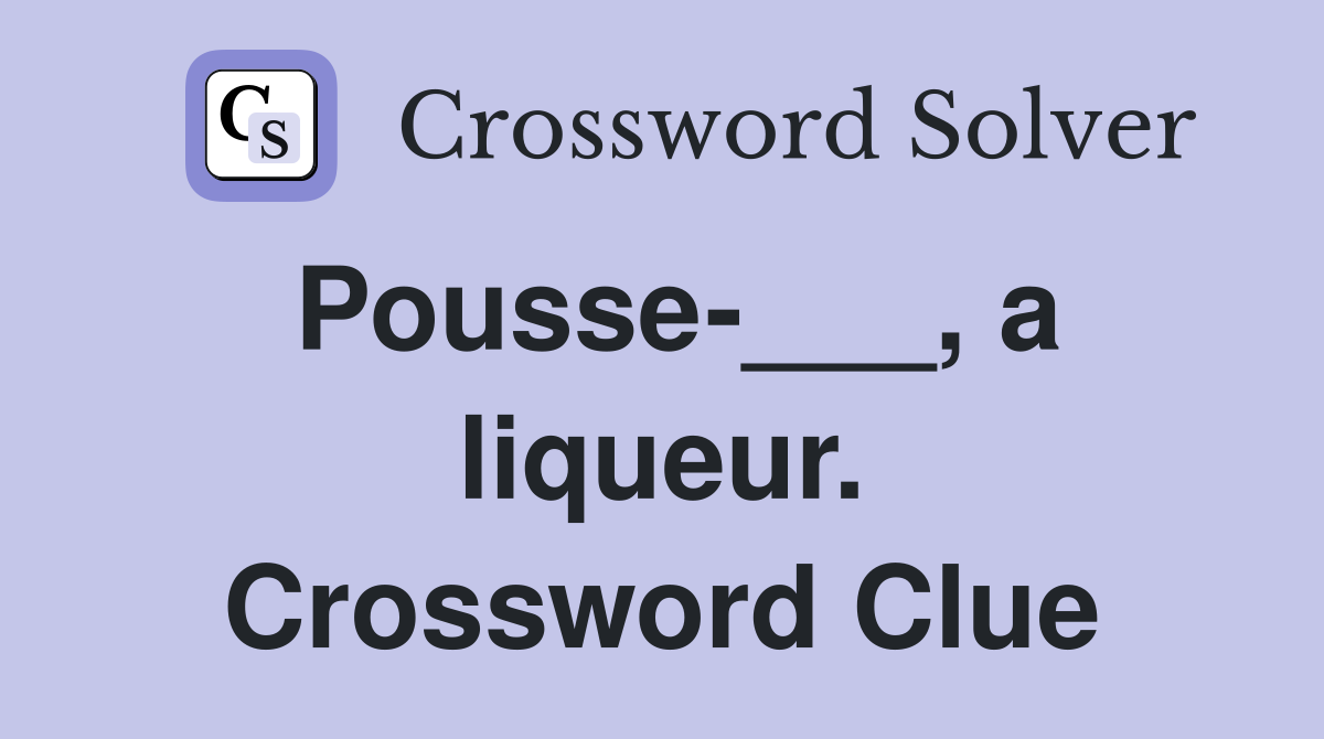 Pousse-___, a liqueur. Crossword Clue