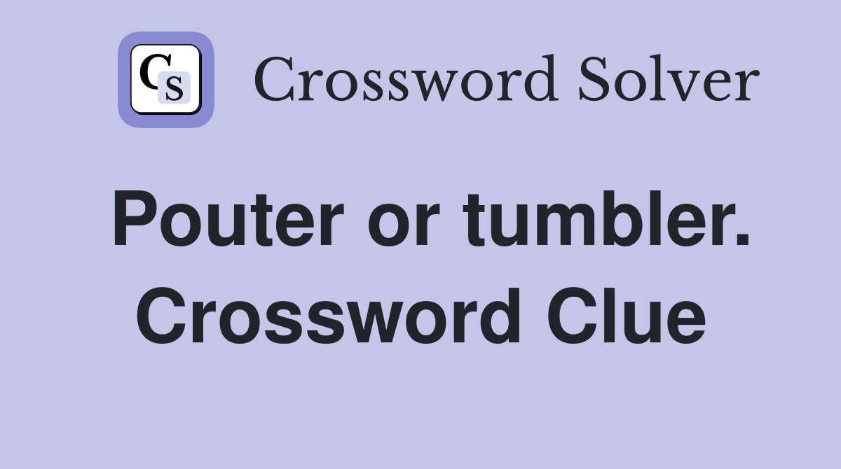Pouter or tumbler. Crossword Clue