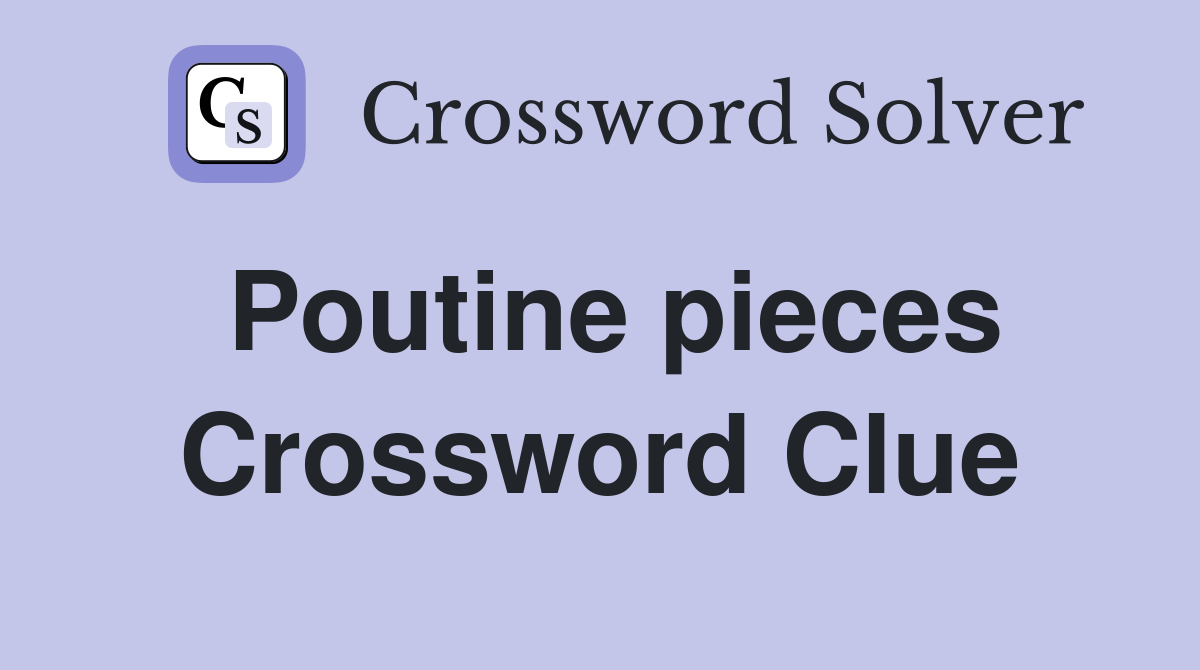 Poutine pieces Crossword Clue