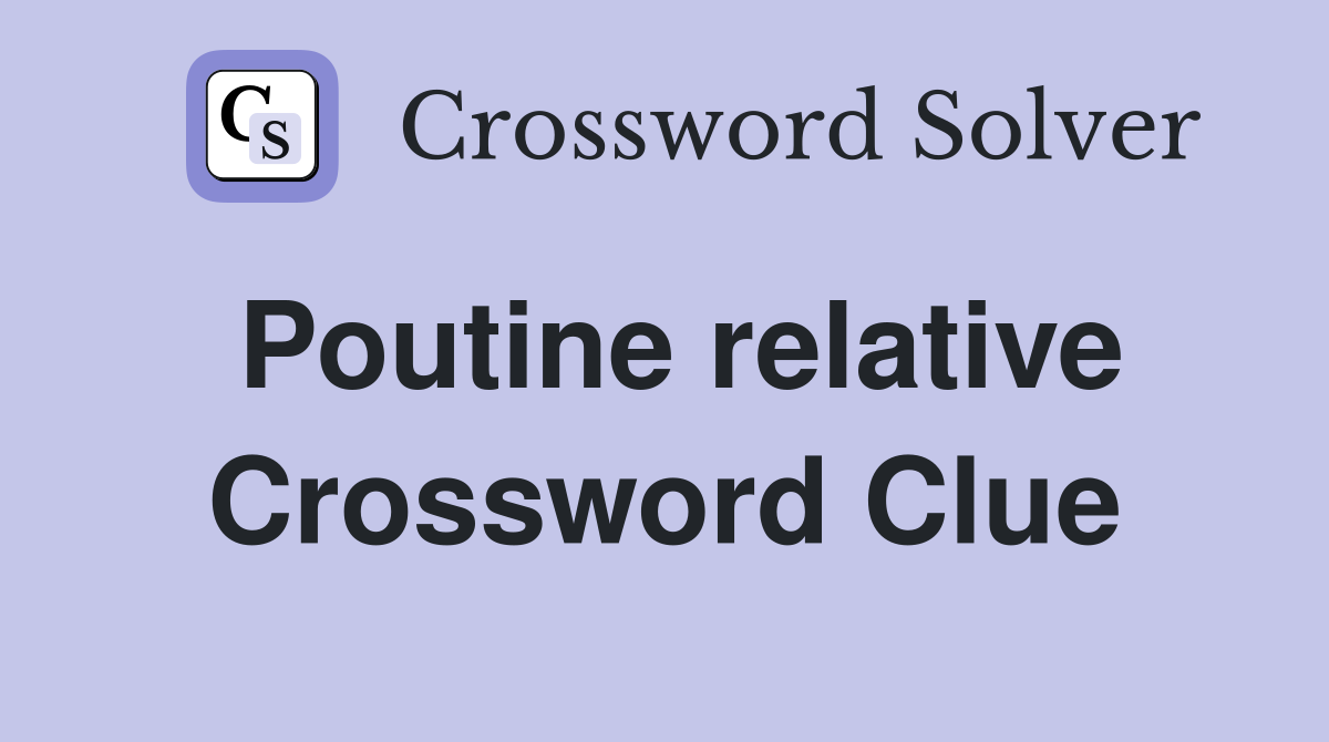 Poutine relative Crossword Clue