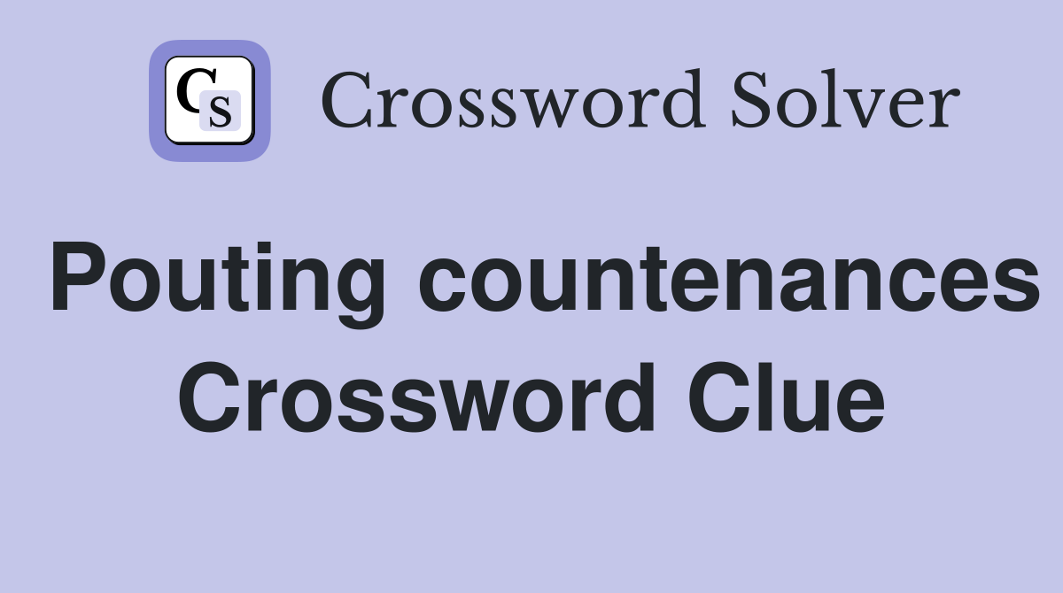 Pouting countenances Crossword Clue