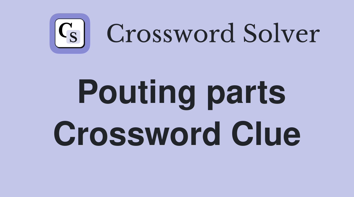 Pouting parts Crossword Clue