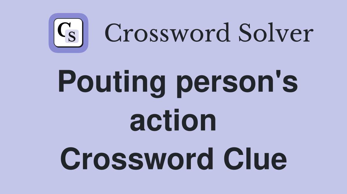 Pouting person's action Crossword Clue