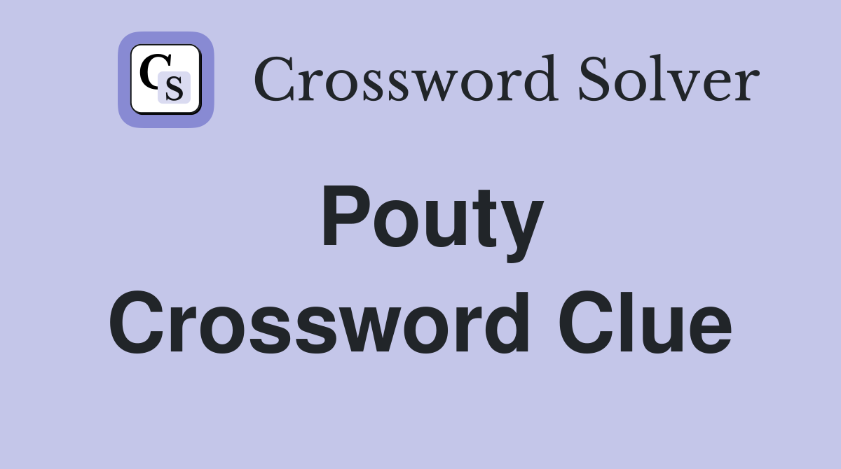 Pouty Crossword Clue