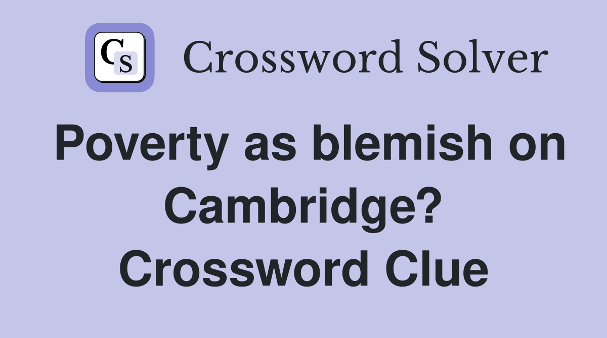 Poverty as blemish on Cambridge? Crossword Clue