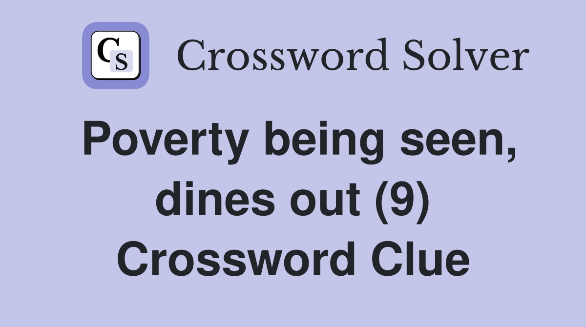 Poverty being seen, dines out (9) Crossword Clue