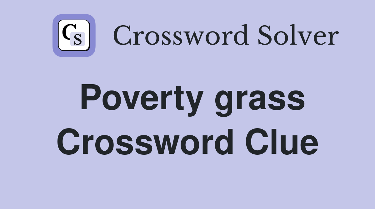 Poverty grass Crossword Clue