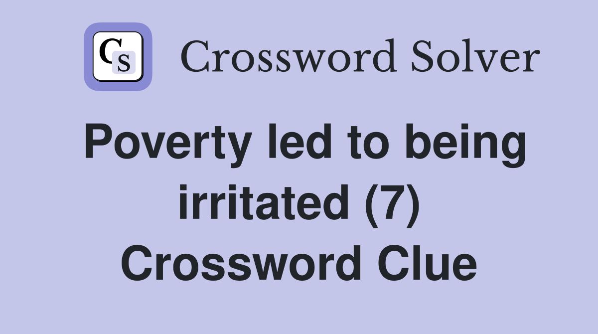 Poverty led to being irritated (7) Crossword Clue