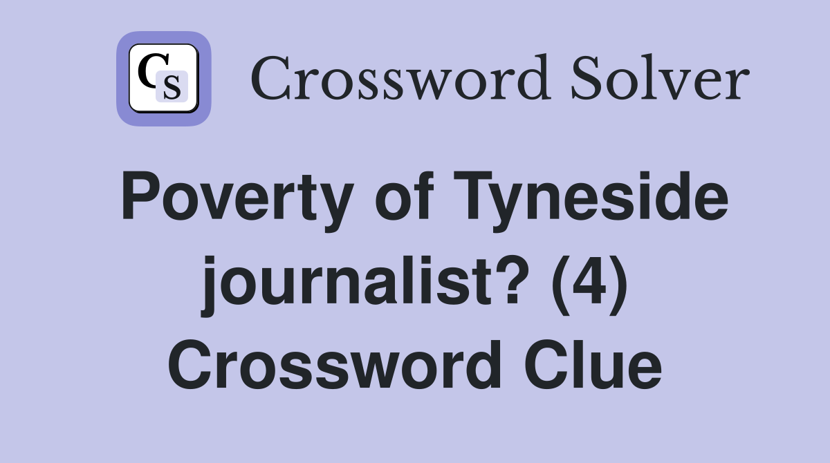 Poverty of Tyneside journalist? (4) Crossword Clue