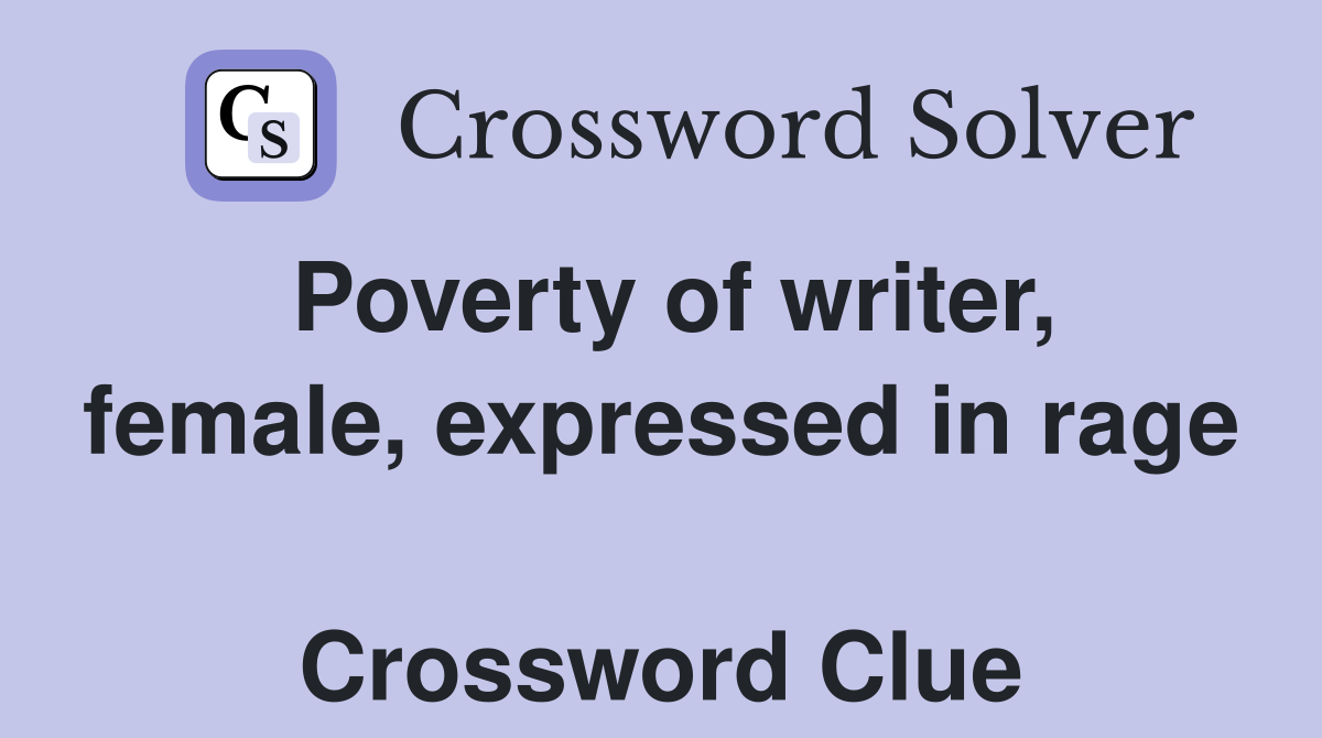 Poverty of writer, female, expressed in rage  Crossword Clue