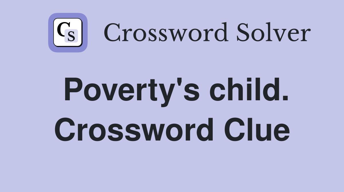 Poverty's child. Crossword Clue