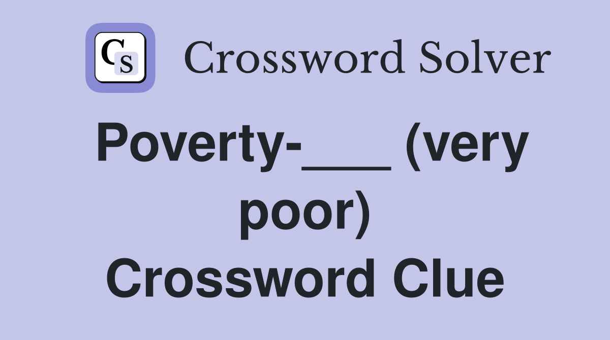 Poverty-___ (very poor) Crossword Clue