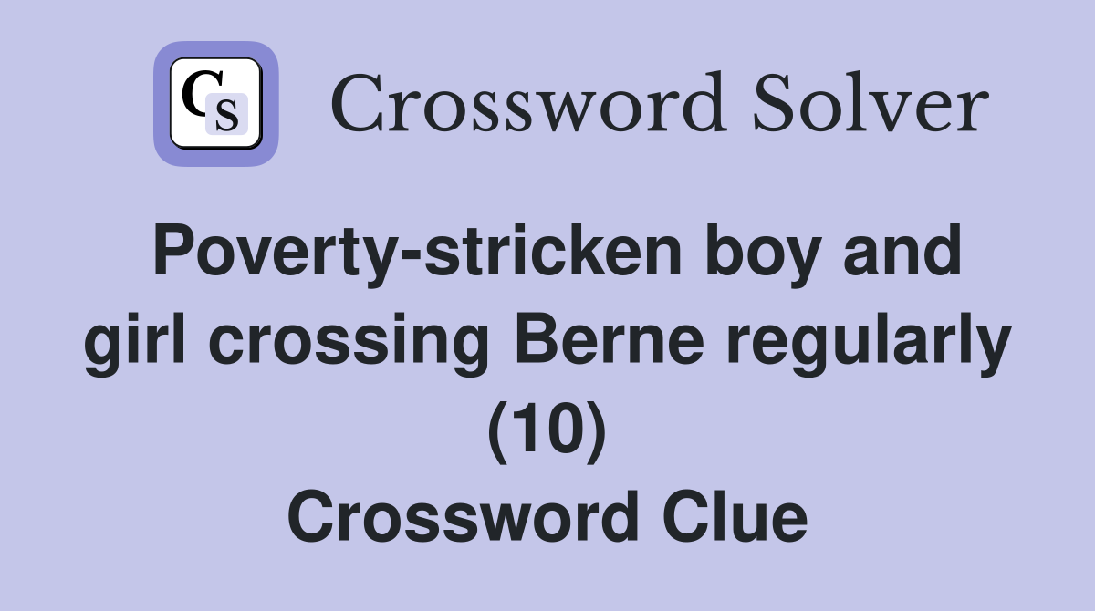 Poverty-stricken boy and girl crossing Berne regularly (10) Crossword Clue