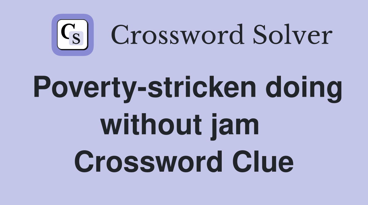 Poverty-stricken doing without jam  Crossword Clue
