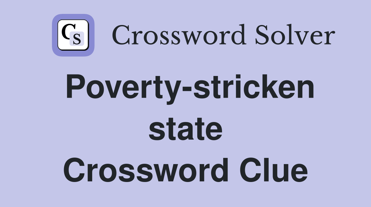 Poverty-stricken state Crossword Clue