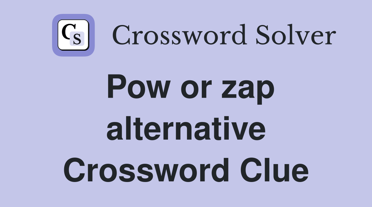 Pow or zap alternative Crossword Clue