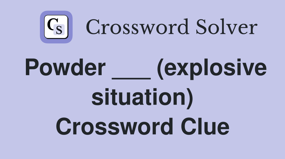 Powder ___ (explosive situation) Crossword Clue