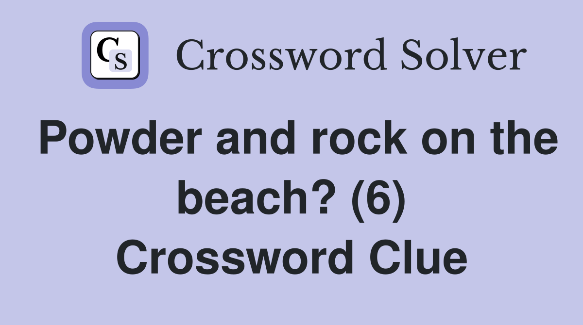 Powder and rock on the beach? (6) Crossword Clue