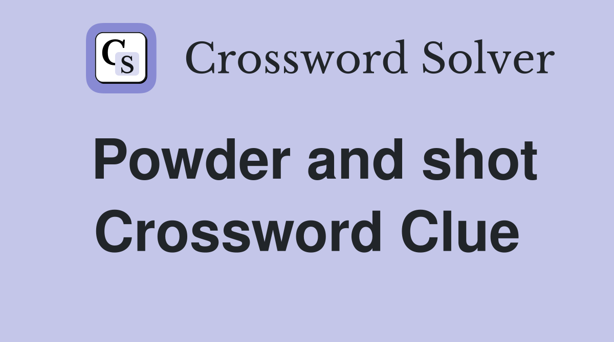 Powder and shot Crossword Clue