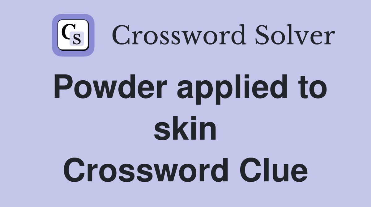 Powder applied to skin Crossword Clue