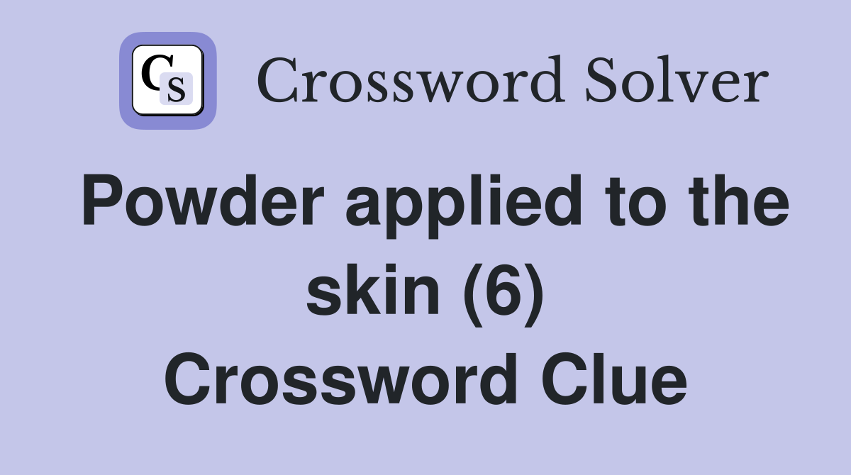 Powder applied to the skin (6) Crossword Clue