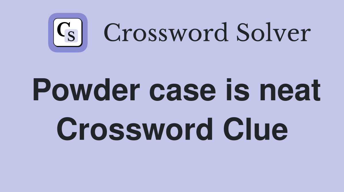 Powder case is neat Crossword Clue