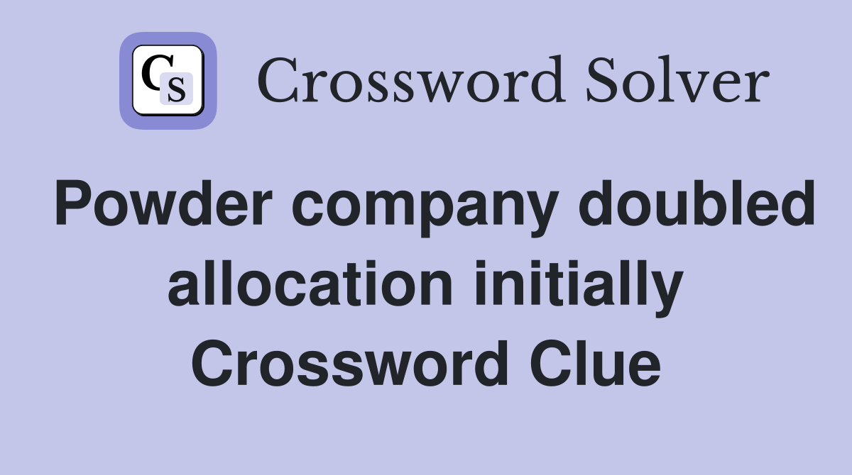 Powder company doubled allocation initially Crossword Clue