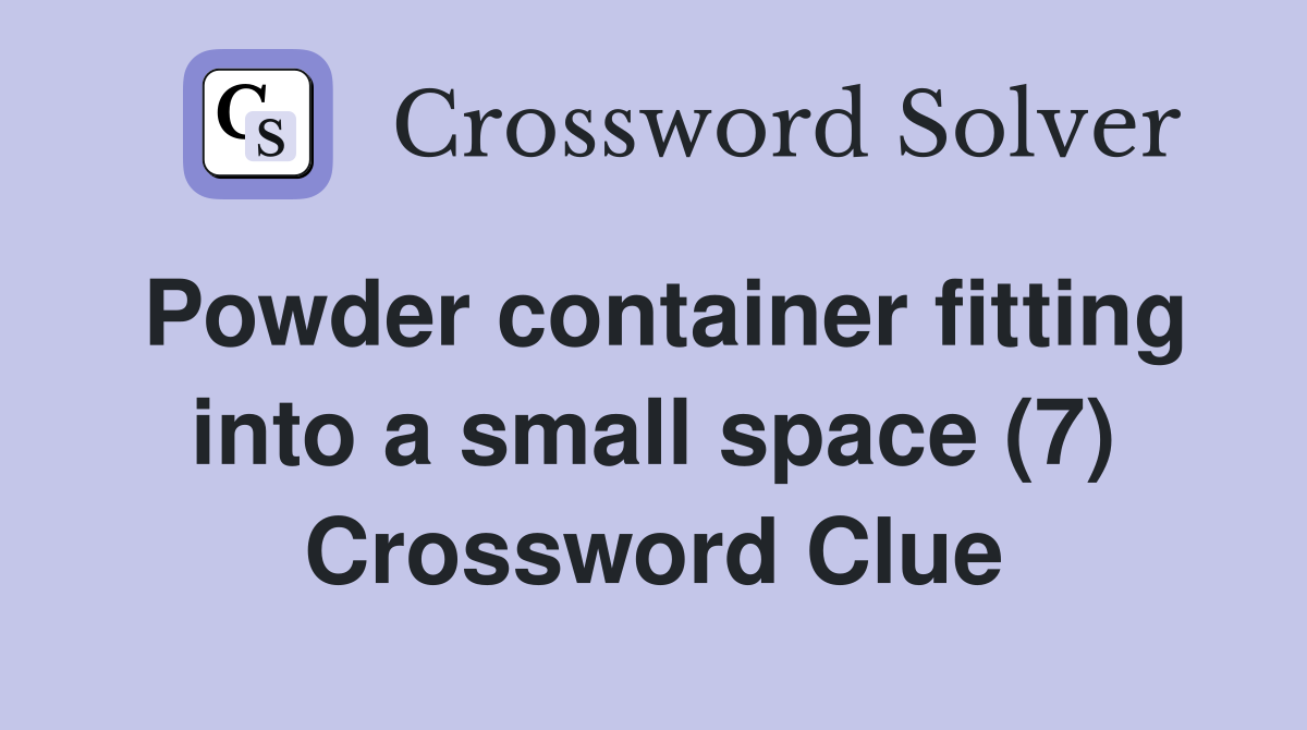 Powder container fitting into a small space (7) Crossword Clue