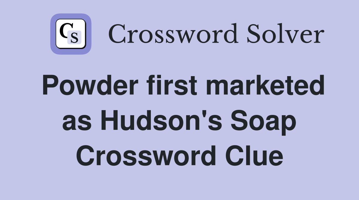Powder first marketed as Hudson's Soap Crossword Clue